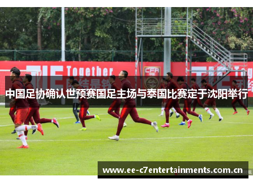 中国足协确认世预赛国足主场与泰国比赛定于沈阳举行 中国足协确认世预赛国足主场与泰国比赛定于沈阳举行