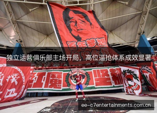 独立运营俱乐部主场开局，高位逼抢体系成效显著